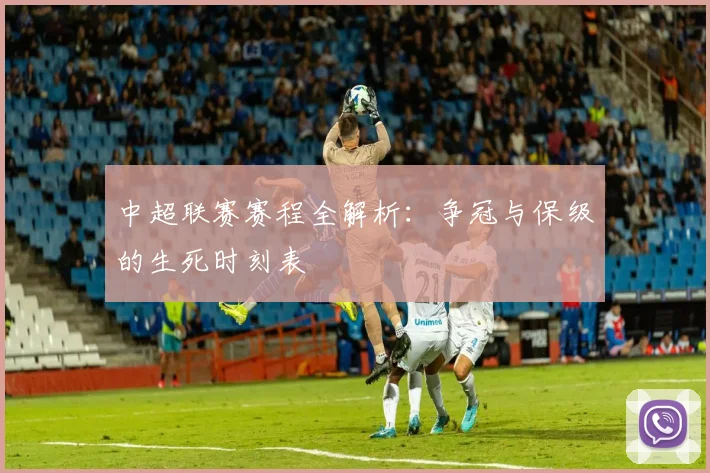 中超联赛赛程全解析:争冠与保级的生死时刻表