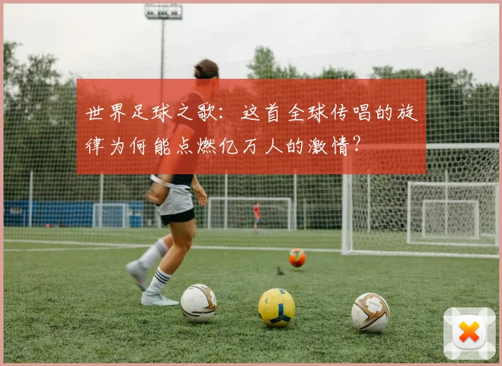 世界足球之歌：这首全球传唱的旋律为何能点燃亿万人的激情？