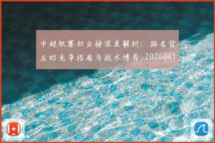 中超联赛积分榜深度解析：排名背后的竞争格局与战术博弈_20260611140843