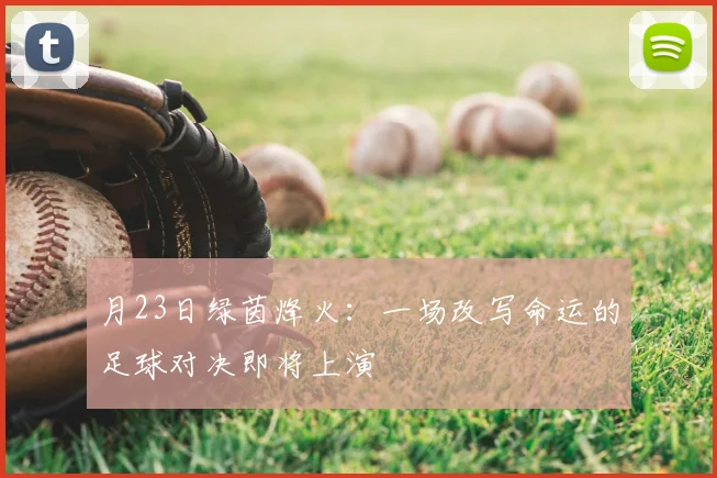 月23日绿茵烽火：一场改写命运的足球对决即将上演